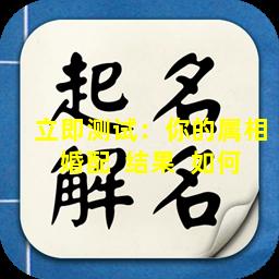 立即测试：你的属相婚配  结果  如何